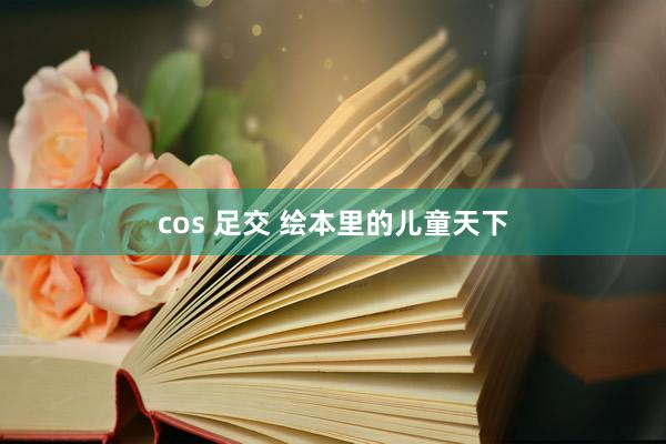 cos 足交 绘本里的儿童天下