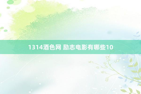 1314酒色网 励志电影有哪些10