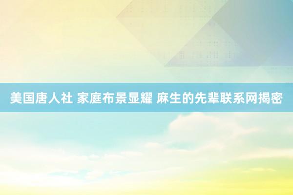 美国唐人社 家庭布景显耀 麻生的先辈联系网揭密