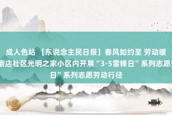 成人色站 【东说念主民日报】春风如约至 劳动暖社区——磨店社区光明之家小区内开展“3·5雷锋日”系列志愿劳动行径